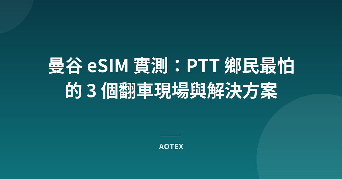 曼谷 eSIM 實測：PTT 鄉民最怕的 3 個翻車現場與解決方案