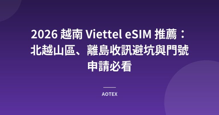 2026 越南 Viettel eSIM 推薦：北越山區、離島收訊避坑與門號申請必看