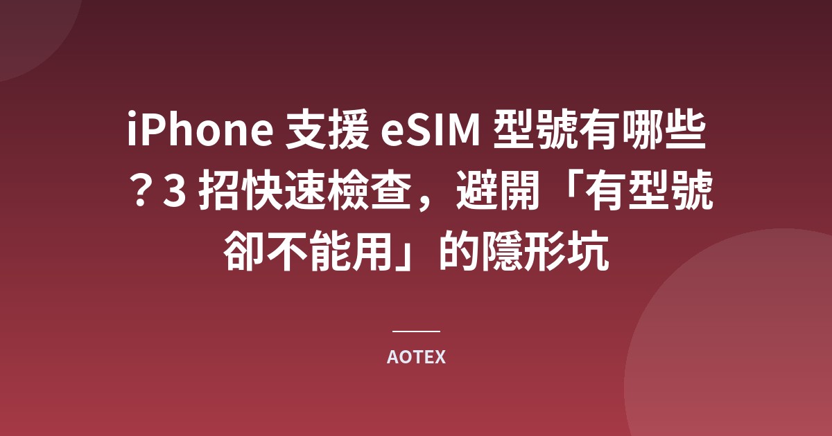 iPhone 支援 eSIM 型號有哪些？3 招快速檢查，避開「有型號卻不能用」的隱形坑